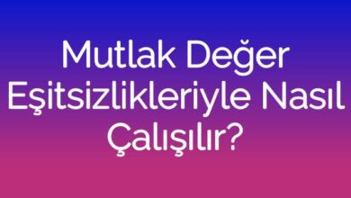 Mutlak Değer Eşitsizlikleriyle Nasıl Çalışılır?