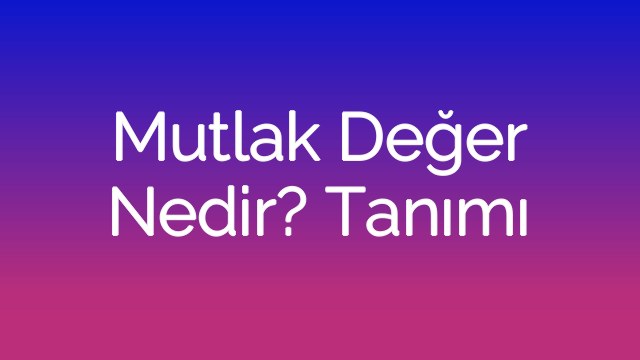 Mutlak Değer Nedir? Tanımı