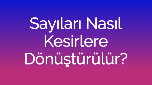 Sayıları Nasıl Kesirlere Dönüştürülür?